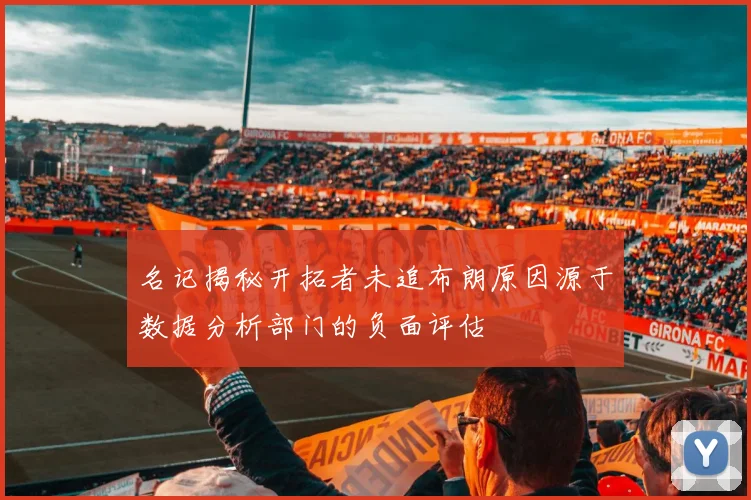 名记揭秘开拓者未追布朗原因源于数据分析部门的负面评估